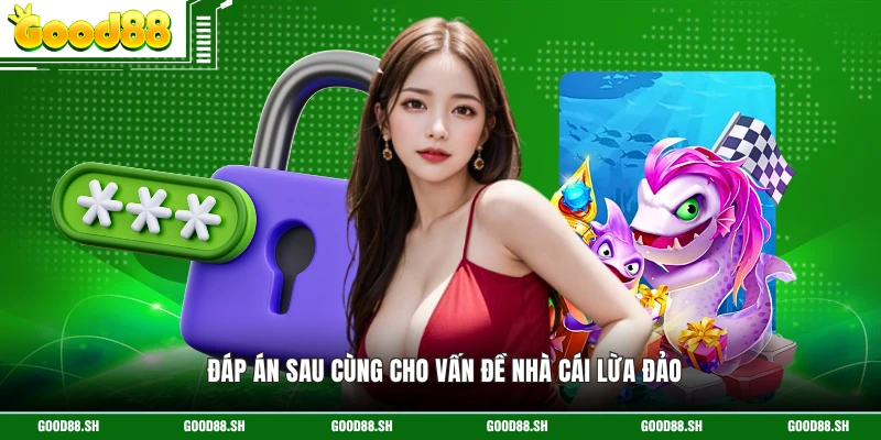 Đáp án sau cùng cho vấn đề nhà cái lừa đảo