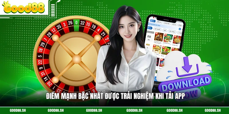 Điểm mạnh bậc nhất được trải nghiệm khi tải app 