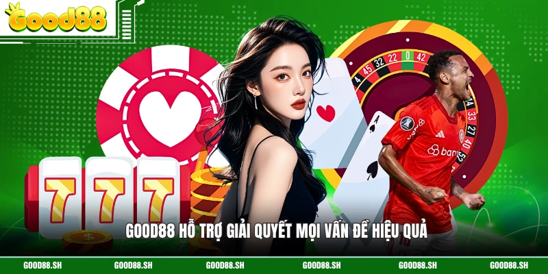 GOOD88 hỗ trợ giải quyết mọi vấn đề hiệu quả