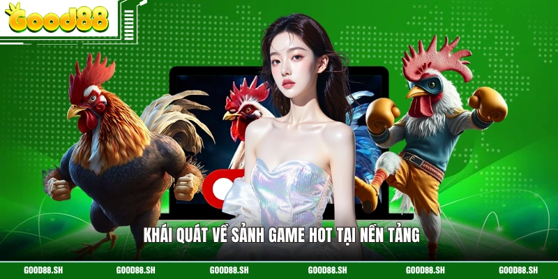 Khái quát về sảnh game hot tại nền tảng