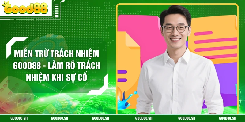 Miễn Trừ Trách Nhiệm GOOD88 - Làm Rõ Trách Nhiệm Khi Sự Cố