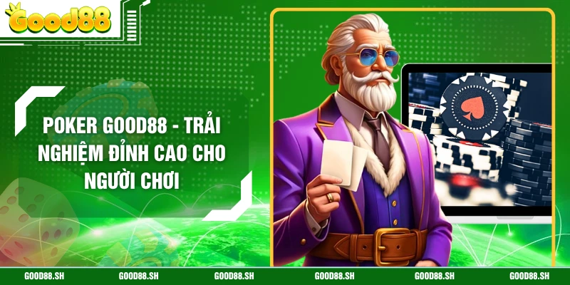 Poker GOOD88 - Trải Nghiệm Đỉnh Cao Cho Người Chơi
