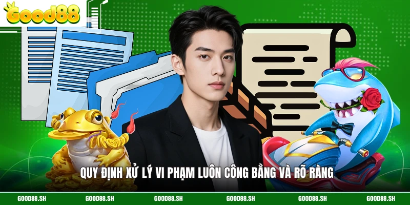 Quy định xử lý vi phạm luôn công bằng và rõ ràng