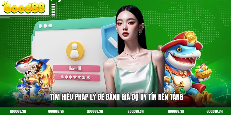 Tìm hiểu pháp lý để đánh giá độ uy tín nền tảng