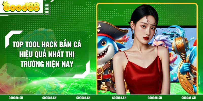 Top Tool Hack Bắn Cá Hiệu Quả Nhất Thị Trường Hiện Nay